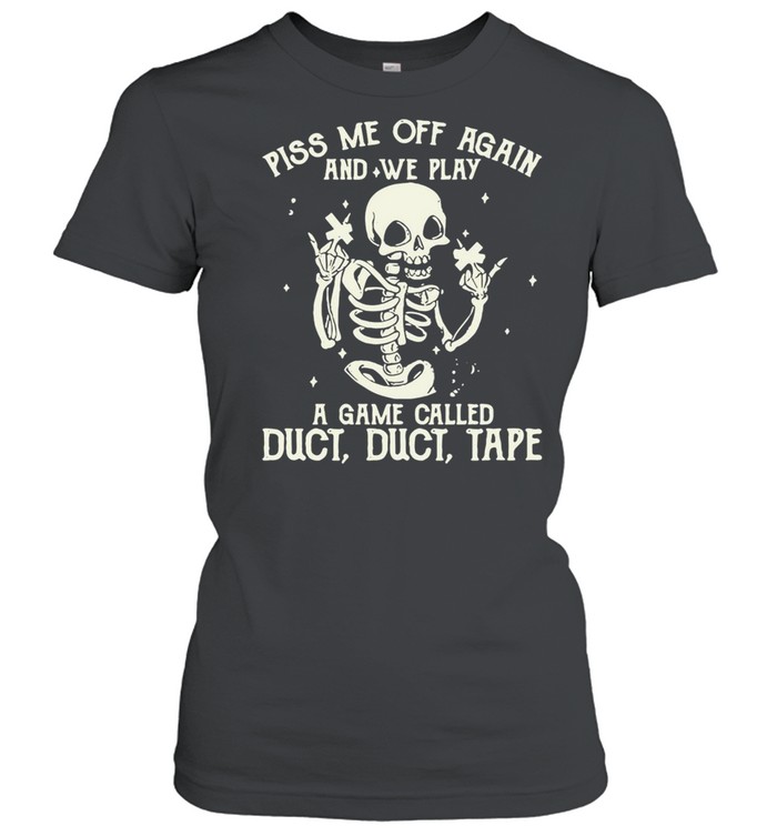 White Skeleton Piss Me Off Again And We Play A Game Called Duct Duct Tape T-shirt Classic Women's T-shirt