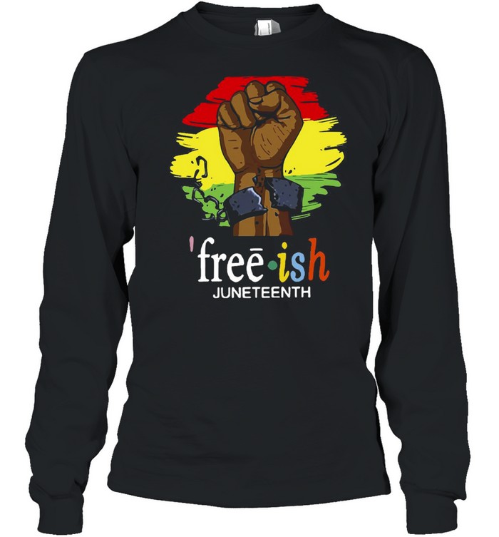 Free Ish Juneteenth Freedom Day 23 T-shirt Long Sleeved T-shirt