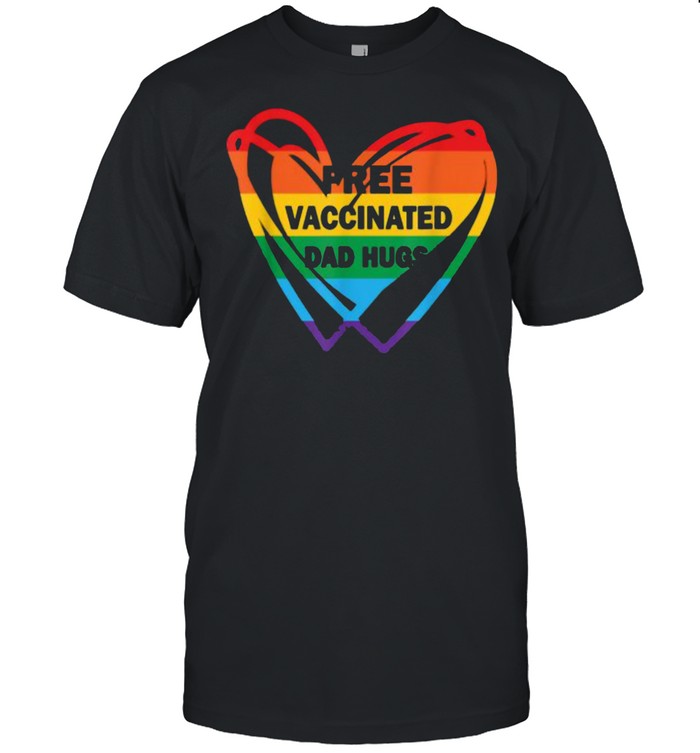 Free Vaccinated Dad Hugs Heart LGBT 2021 T-Shirt