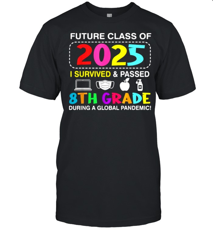 Future Class Of 2025 I Survived And Passed 8Th Grade During a Global Pandemic T-Shirt