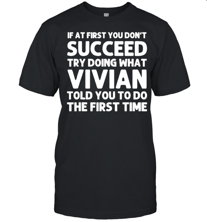 If at first you don’t succeed try doing what vivian told you to do the first time shirt