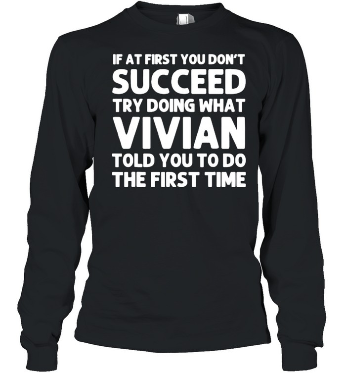 If at first you don’t succeed try doing what vivian told you to do the first time shirt Long Sleeved T-shirt