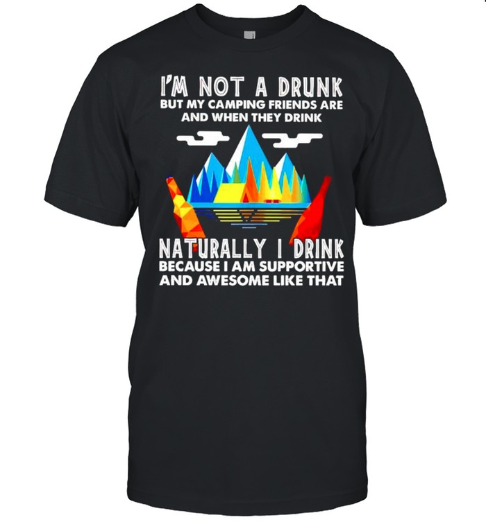 I’m not a drunk but my camping friends are and when they drink naturally I drink shirt Classic Men's T-shirt