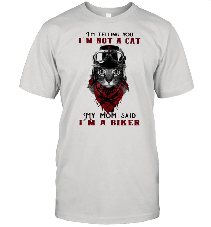 I’m Telling you I’m Not A Cat My Mom Said I’m A Biker Cat Shirt