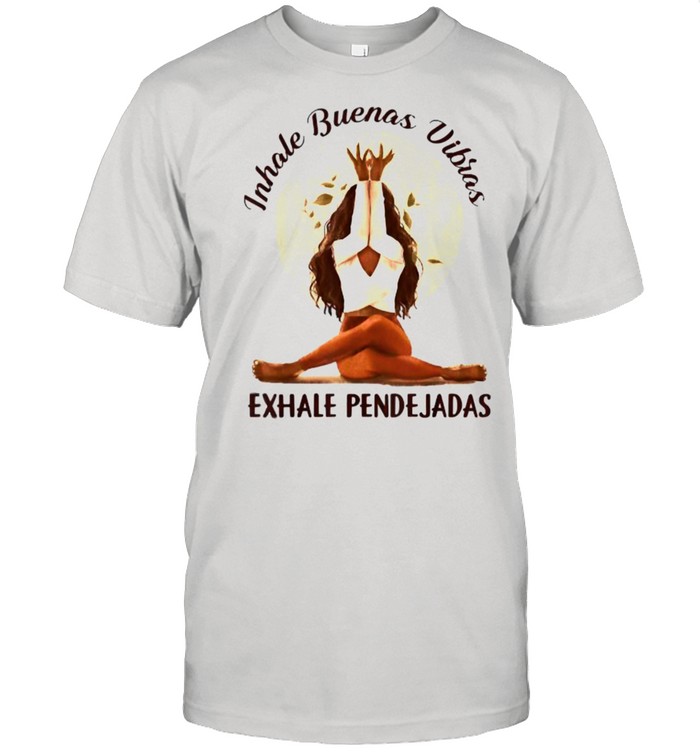 Inhale Buenas Vibras Exhale Pendejadas Woman Yoga T-Shirt