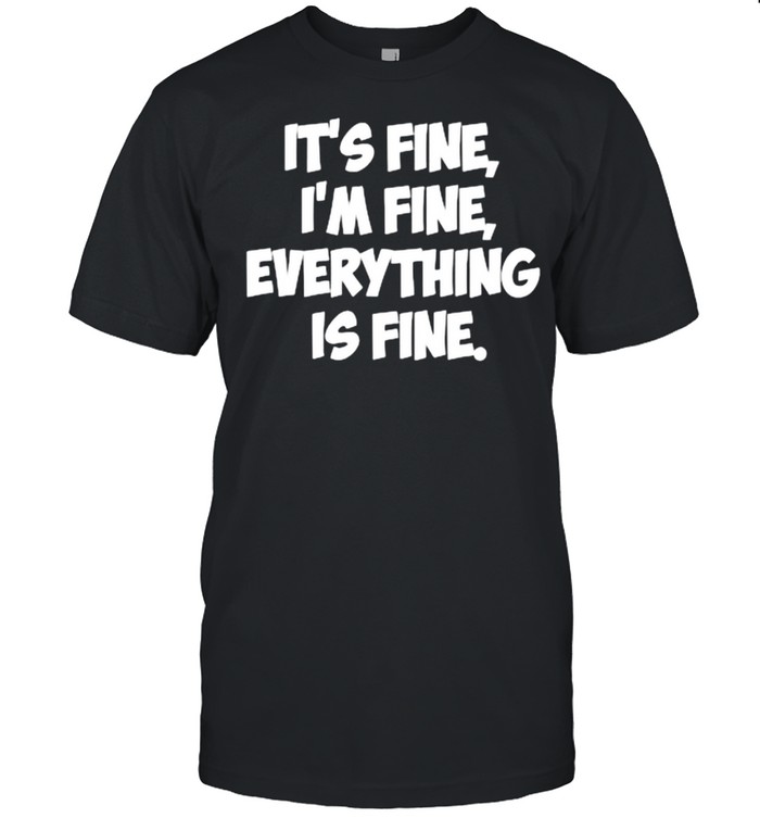 It’s Fine, F’m Fine, Everything Is Fine T-Shirt