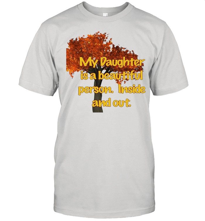 My Daughter Is A Beautiful Person inside And Out T-shirt