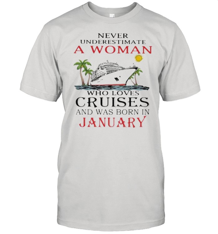 Never Underestimate A Woman Who Loves Cruises And Was Born In January Shirt