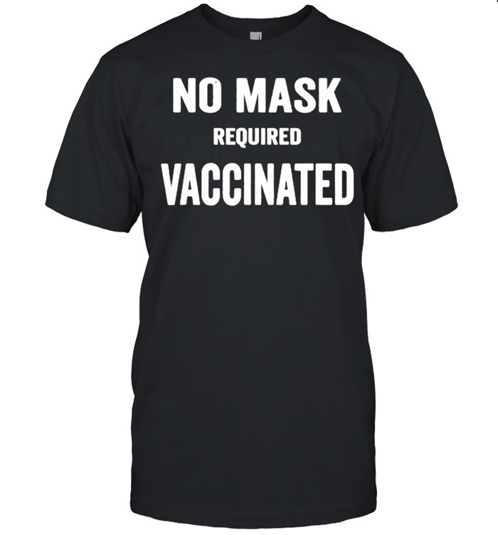 No Mask Required Vaccinated T-Shirt