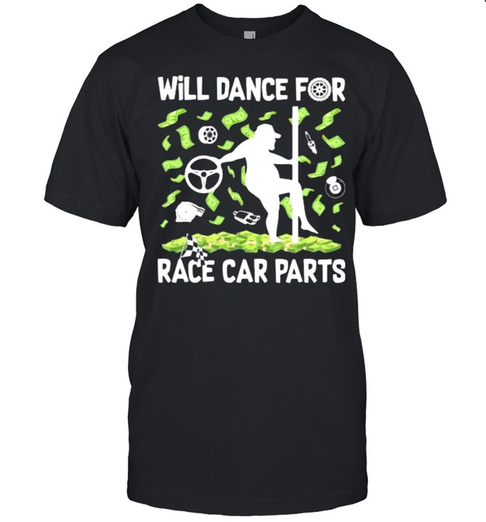 Will Dance For Race Car Parts Dollar Shirt