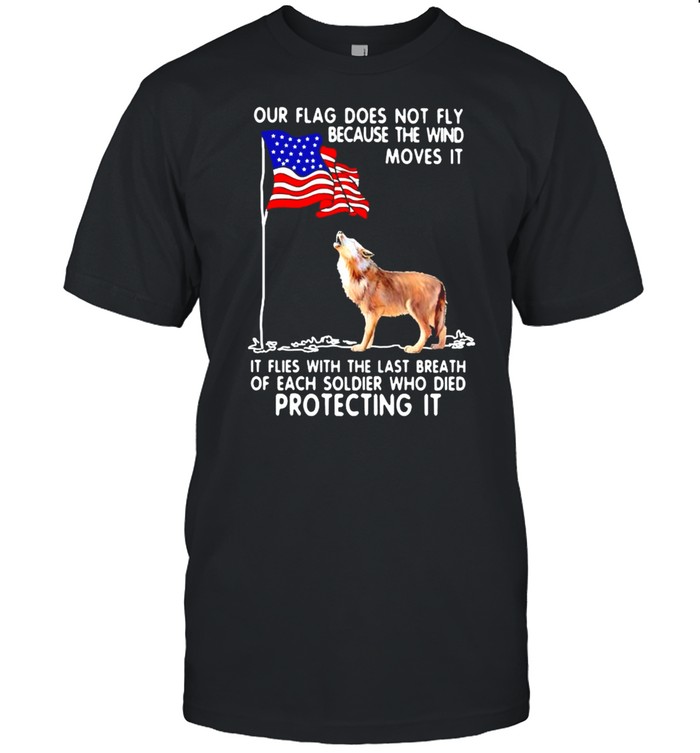 Wolf our flag does not fly because the wind moves it shirt