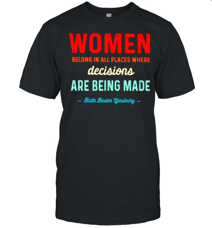 Women Belong In All Places Where Decisions Are Being Made Ruth Bader Ginsburg Shirt