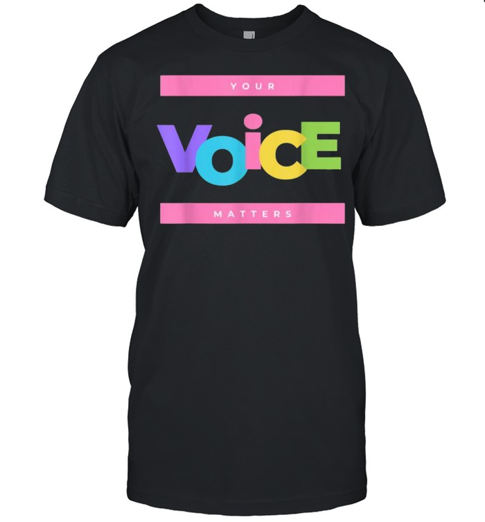 Your voice matters T-Shirt