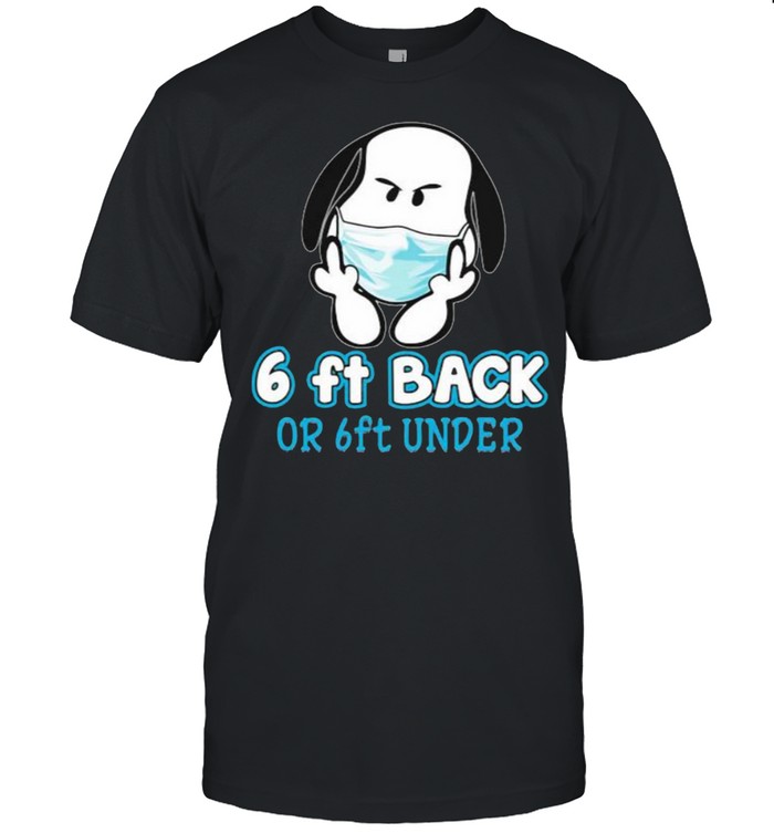 6 Ft back or 6 ft under snoopy fuck wear mask shirt