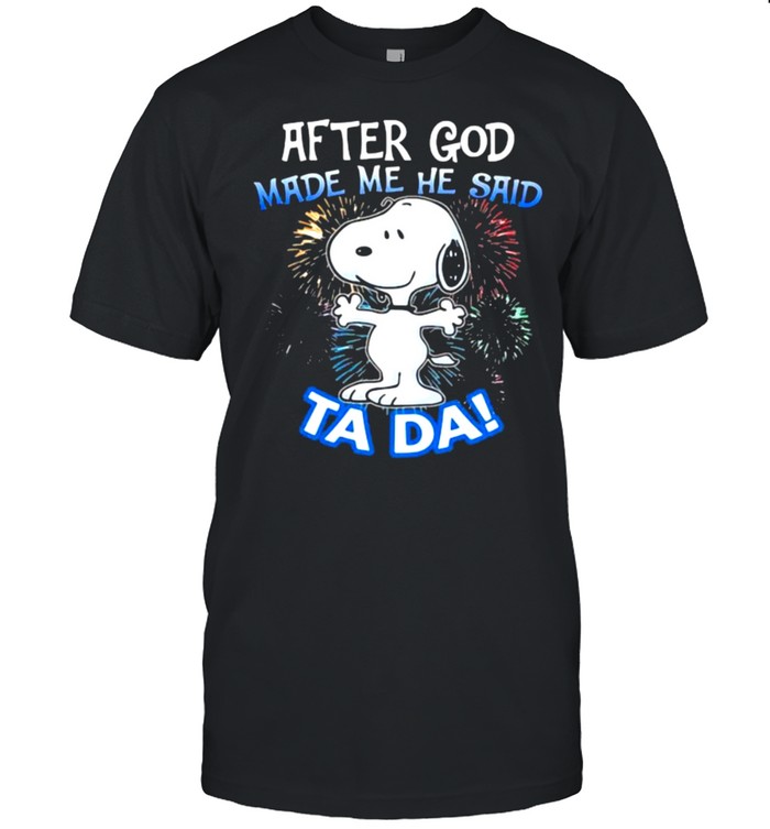 After god made me he said tada snoopy fireword shirt