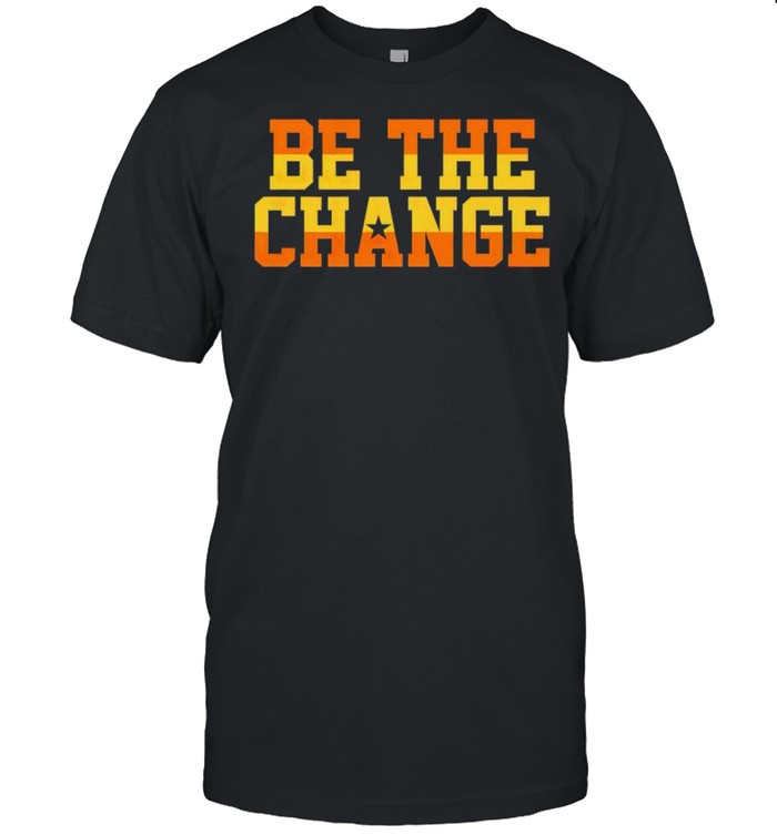 Be the change shirt