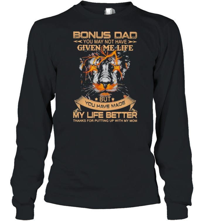 Bonus Dad You May Not Have Given Me Life But You Have Made My Life Better Lion  Long Sleeved T-shirt