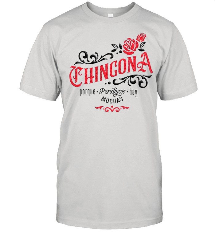 Chingona Porque Pendejas Hay Muchas shirt