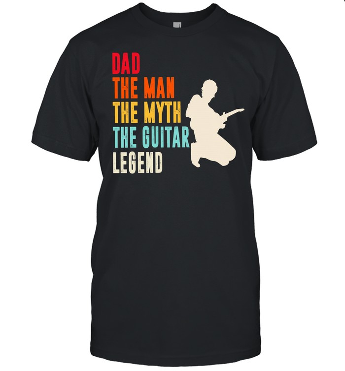 Dad the man the myth the guitar legend shirt