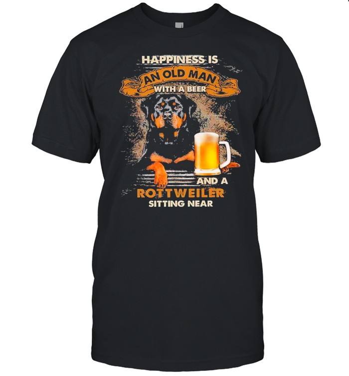 Happiness Is An Old Man With A Beer And A Rottweiler Sitting Near shirt