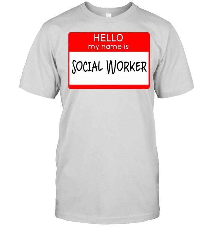 Hello My Name Is Social Worker T-shirt