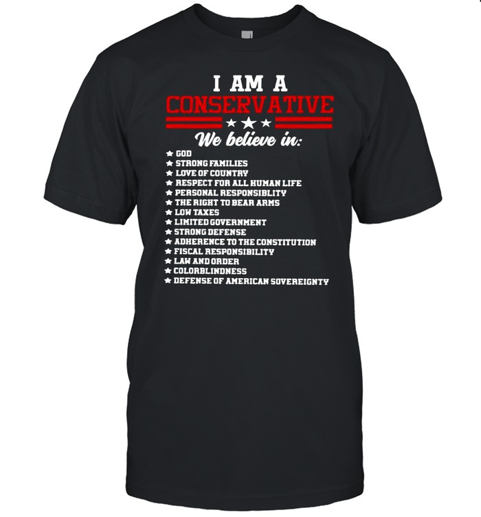 I Am A Conservative We Believe In God Strong Families T-shirt