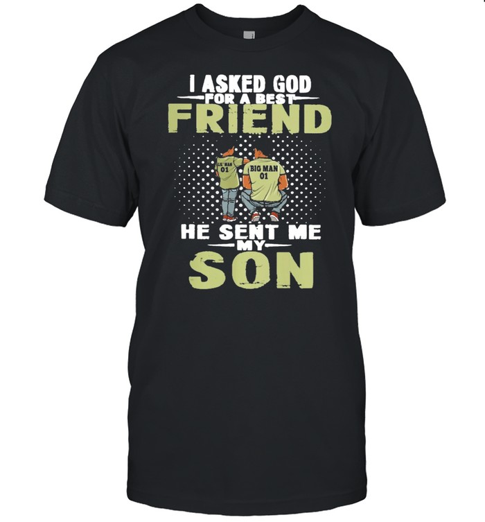 I asked god for a best friend he sent me son shirt