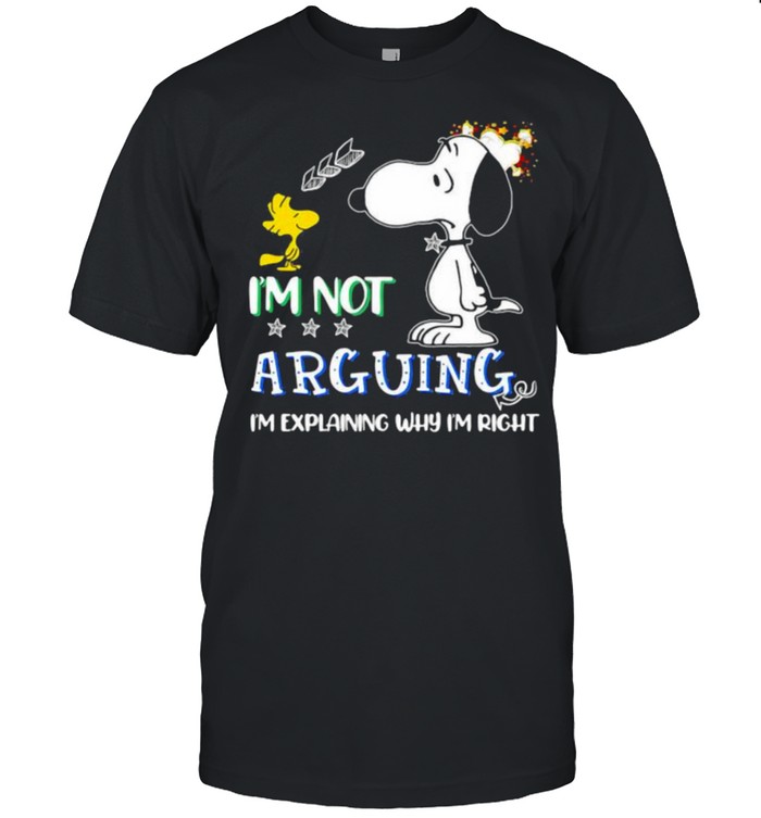 Im not arguing im explaining why im right snoopy shirt