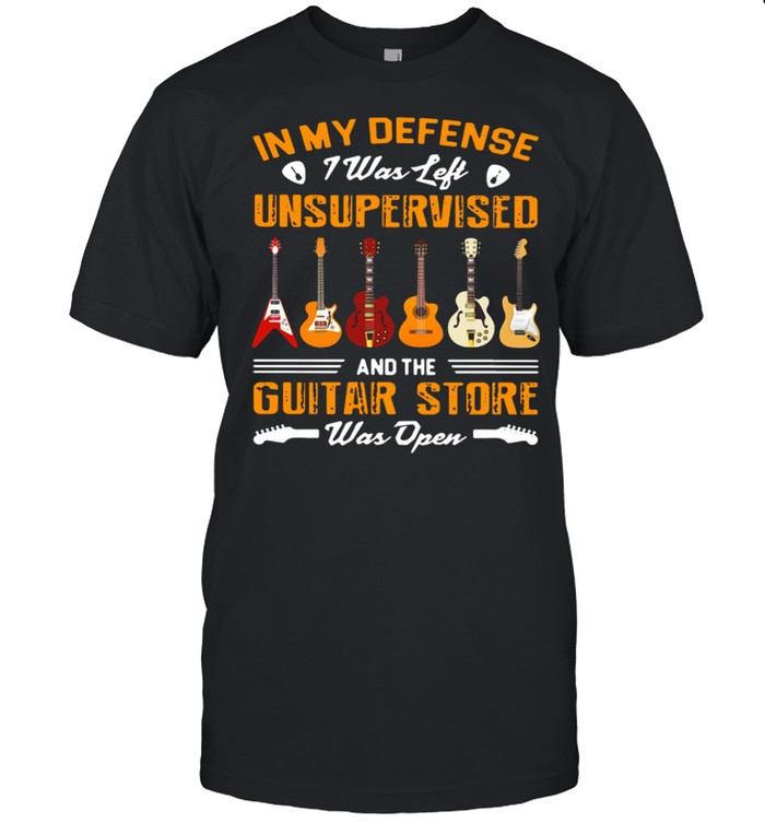 In My Defense I Was Left Unsupervised And The Guitar Store Was Open shirt