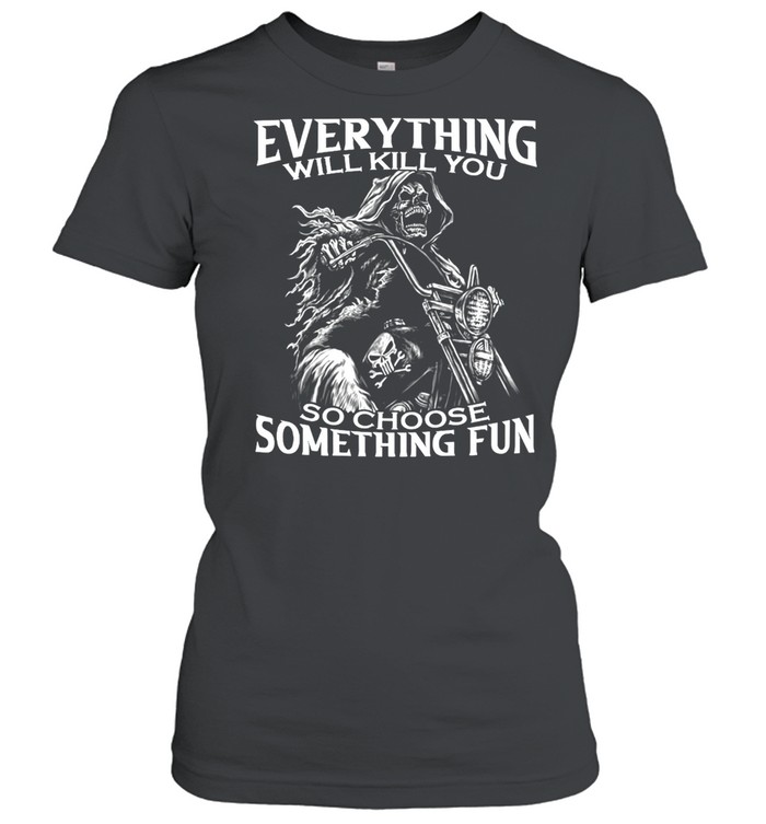 Motorcycle Skeleton Everything Will Kill You So Choose Something Fun T-shirt Classic Women's T-shirt