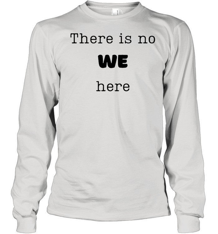 There is no we here when people say we need to ie I want shirt Long Sleeved T-shirt