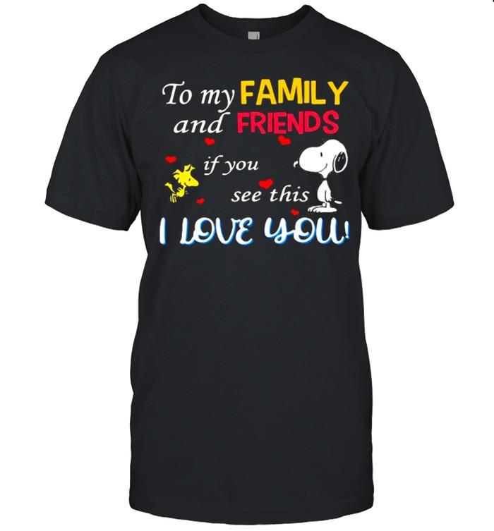 To my family and friends if you see this i love you snoopy shirt