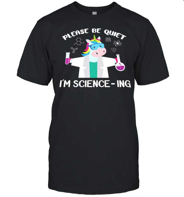 Unicorn please be quiet Im science ing shirt