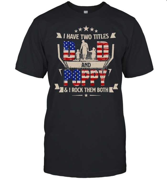 American Flag I Have Two Titles Dad And Poppy And I Rock Them Both T-shirt