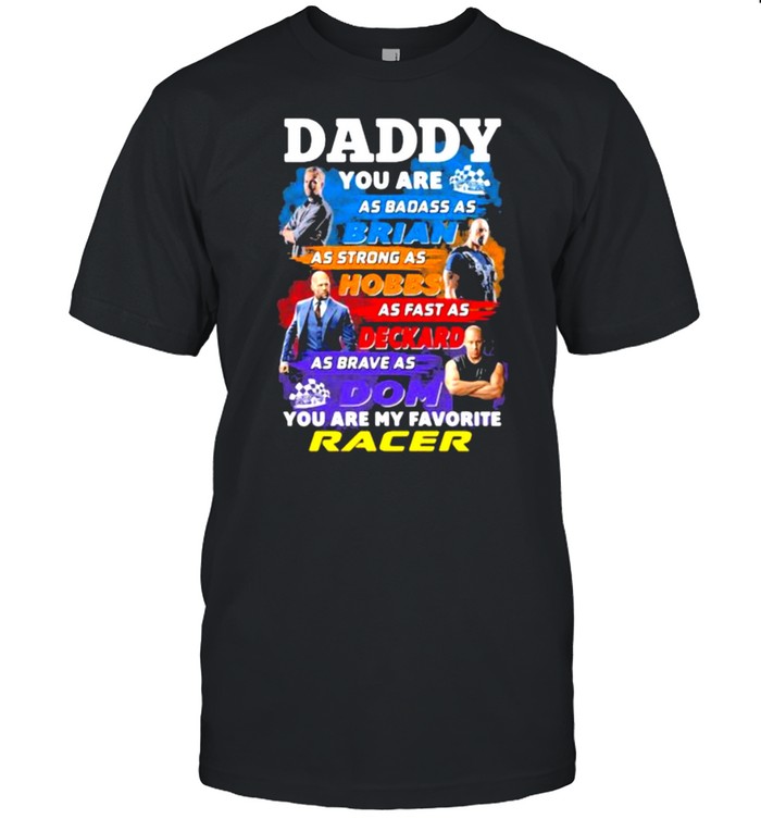 Daddy you are as badass as brian you are my favorite racer Fast and Furious shirt