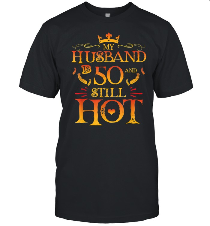 Funny Wife My Husband Is 50 And Still Hot 50th Birthday shirt