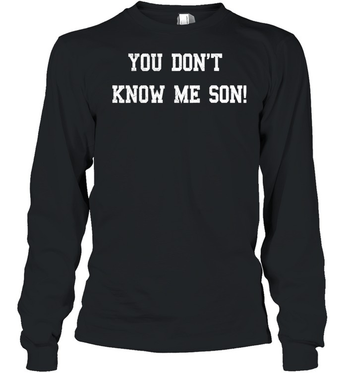 Goggins You Dont Know Me Son Seals Motivation shirt Long Sleeved T-shirt