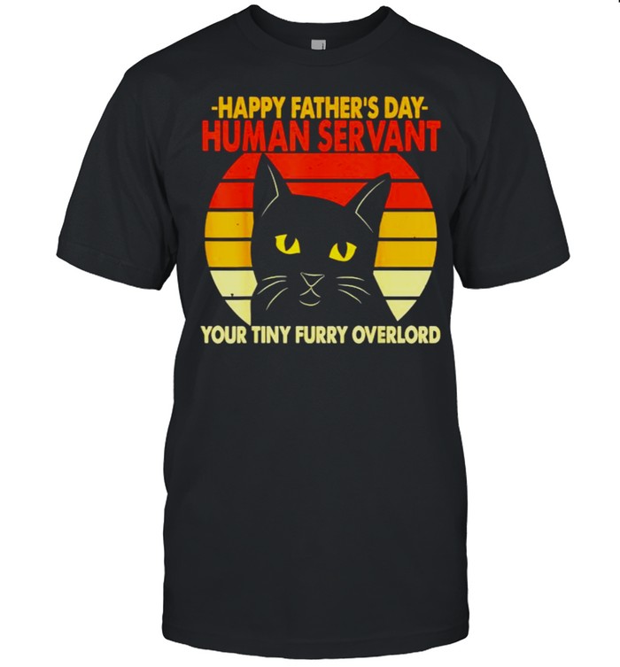 Happy Father’s Day Human Servant Your Tiny Furry Overlord T-Shirt