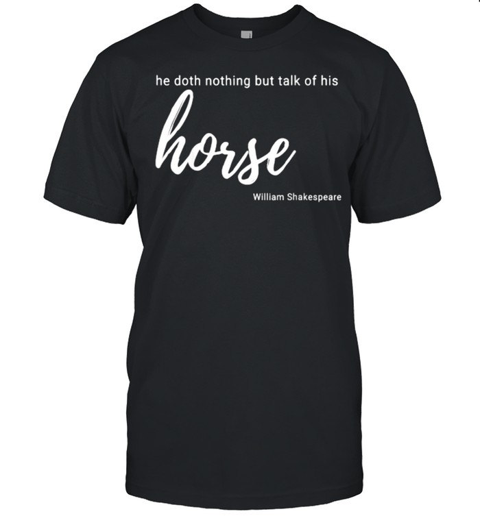 HE DOTH NOTHING BUT TALK OF HIS HORSE HORSE LOVER GIFT T-Shirt