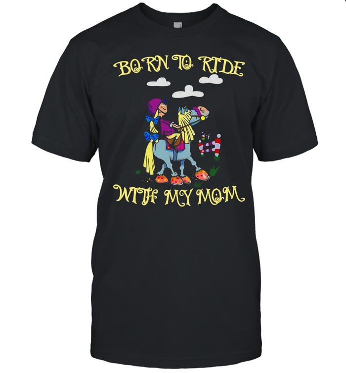 Horse Born To Ride With My Mom T-shirt