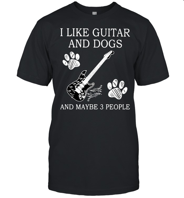 I Like Guitar And Dogs And Maybe 3 People Shirt