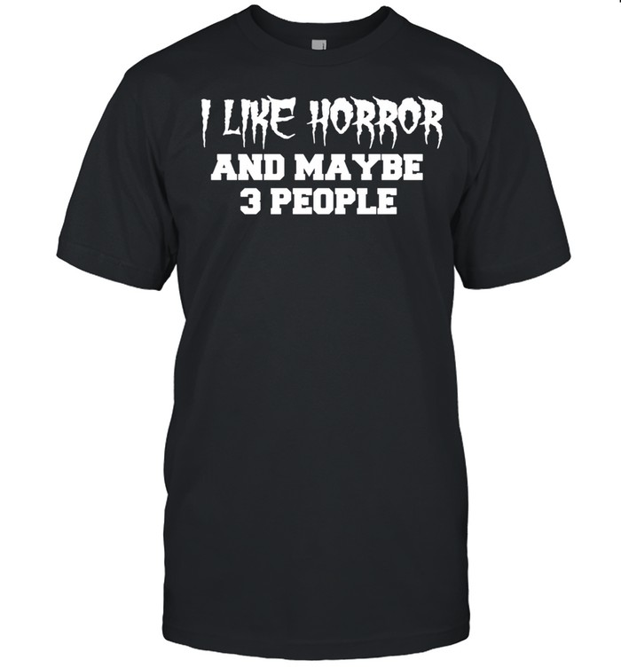 I Like Horror And Maybe 3 People Horror Movie shirt