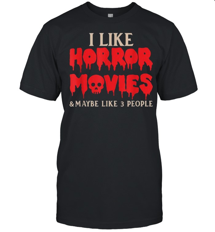 I like horror movies and maybe like 3 people Halloween T-Shirt