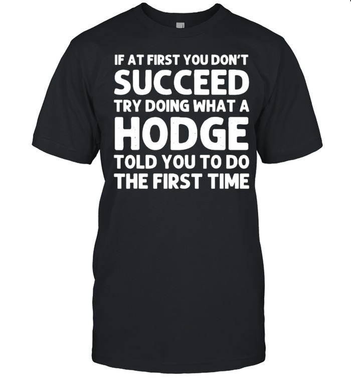 If at first you dont succeed try doing what a HODGE T-Shirt