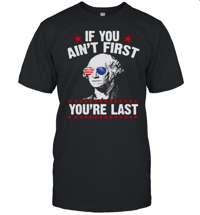 If You Ain’t First You’re Last George Washington Sunglasses T-Shirt