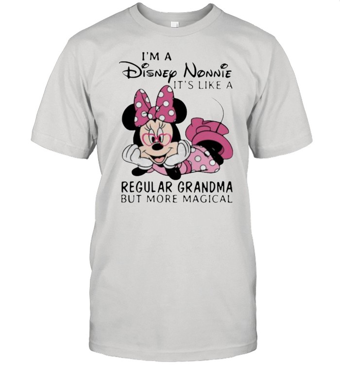 Im a Disney Nonnie its like a regular grandma but more magical minnie shirt
