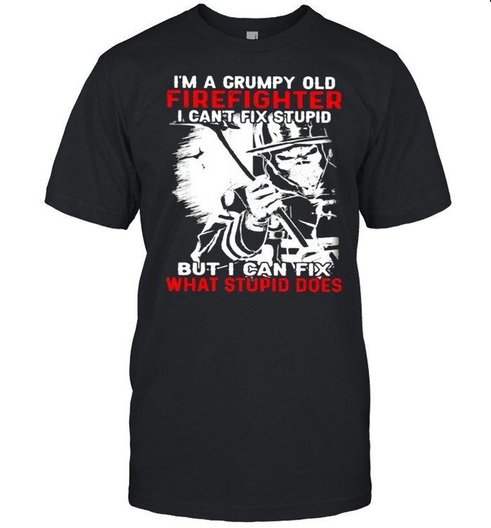 I’m A Grumpy Old Firefighter old Firefighter I Can’t Fix Stupid But I Can Fix What Stupid Does Skull Shirt