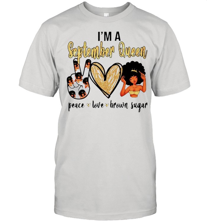 I’m a September queen peace love brown sugar shirt