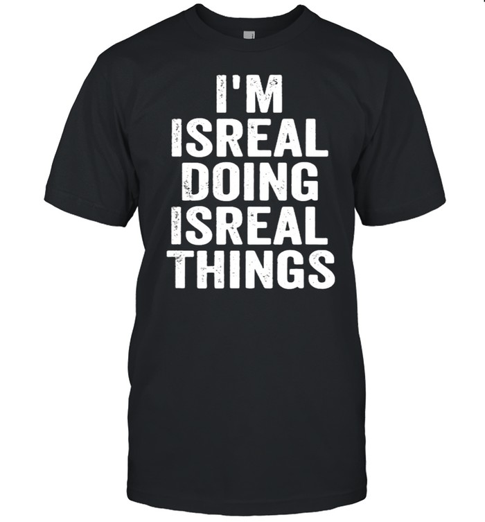 I’m Isreal Doing Isreal Things Shirt