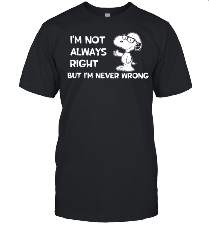 Im not always right but im never wrong snoopy shirt